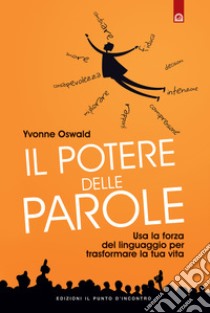 Il potere delle paroleUsa la forza del linguaggio per rivoluzionare la tua vita.. E-book. Formato EPUB ebook di Yvonne Oswald