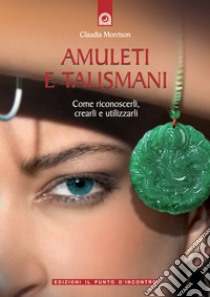 Amuleti e talismaniCome riconoscerli, crearli e utilizzarli. E-book. Formato EPUB ebook di Claudia Morrison