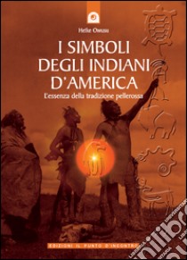 I simboli degli Indiani d'AmericaL'essenza della tradizione pellerossa. E-book. Formato EPUB ebook di Heike Owusu