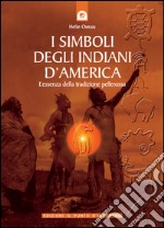 I simboli degli Indiani d'America: L'essenza della tradizione pellerossa. E-book. Formato EPUB ebook