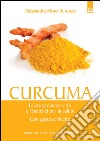 Curcuma: Le incredibili proprietà e i benefici per la salute. Con gustose ricette.. E-book. Formato EPUB ebook di Alessandra Moro Buronzo