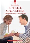 Il piacere senza stress: Come superare l'ansia da prestazione sessuale.. E-book. Formato EPUB ebook