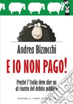 E io non pago!Perché l'Italia deve dire no al ricatto del debito pubblico. E-book. Formato EPUB ebook