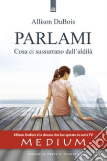 ParlamiCosa ti sussurrano i defunti - La sensitiva che ha ispirato la serie televisiva Medium.. E-book. Formato EPUB ebook di Allison Dubois