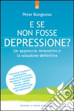 E se non fosse depressione?: Un approccio innovativo e la soluzione definitiva. E-book. Formato EPUB ebook