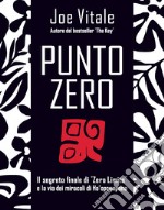 Punto zero: Il segreto finale di Zero Limits e la via dei miracoli di Ho’oponopono. E-book. Formato EPUB ebook