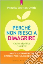 Perché non riesci a dimagrireCapire significa riuscirci! 18 motivi che ti impediscono di perdere peso e le migliori soluzioni.. E-book. Formato EPUB ebook