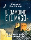 Il bambino e il magoL'iniziazione di un bambino al lato luminoso della magia.. E-book. Formato EPUB ebook