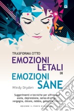 Trasforma otto emozioni letali in emozioni saneSuggerimenti e tecniche per affrontare ansia, depressione, senso di colpa, vergogna, dolore, rabbia, gelosia e invidia. E-book. Formato EPUB