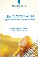 LuminoterapiaIl bagno di luce che dona energia e buonumore - Un metodo naturale per curare il disturbo affettivo stagionale. E-book. Formato EPUB