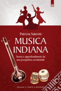 Musica indiana: Teoria e approfondimenti da una prospettiva occidentale.. E-book. Formato EPUB ebook di Patrizia Saterini