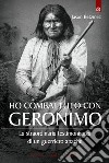 Ho combattuto con Geronimo: La straordinaria testimonianza di un guerriero apache.. E-book. Formato EPUB ebook