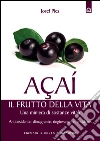 Acai. Il frutto della vita. Una miniera di sostanze vitali. Antiossidante, dimagrante, ringiovanente, antistress. E-book. Formato EPUB ebook di Josef Pies