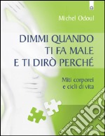 Dimmi quando ti fa male e ti dirò perchéMiti corporei e cicli di vita. E-book. Formato EPUB ebook