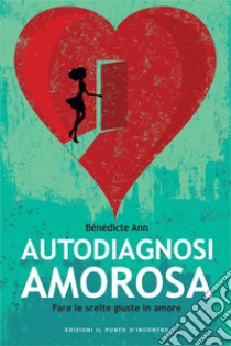 Autodiagnosi amorosa: Fare le scelte giuste in amore. E-book. Formato EPUB ebook di Bénédicte Ann