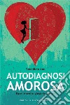 Autodiagnosi amorosaFare le scelte giuste in amore. E-book. Formato EPUB ebook