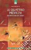 Le quattro profezie di don Miguel Ruiz: Un libro di saggezza tolteca. E-book. Formato EPUB ebook di Mary Carroll Nelson