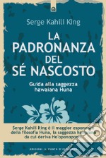 La padronanza del sé nascosto: Saggezza hawaiana per scoprire e utilizzare le potenzialità del subconscio. E-book. Formato EPUB