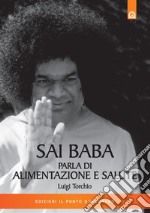 Sai Baba parla di alimentazione e saluteNoi siamo ciò che mangiamo e ciò che pensiamo.. E-book. Formato EPUB ebook