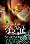 Scoperte mediche non autorizzate: Le cure proibite osteggiate dalle multinazionali del farmaco GUARDA IL BOOKTRAILER!. E-book. Formato EPUB ebook di Marco Pizzuti