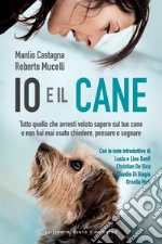 Io e il cane. Tutto quello che avresti voluto sapere sul tuo cane e non hai mai osato chiedere, pensare o sognare. E-book. Formato EPUB ebook