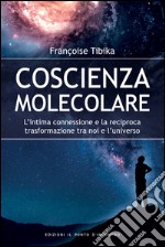 Coscienza molecolare: L’intima connessione e la reciproca trasformazione tra noi e l’universo. E-book. Formato EPUB
