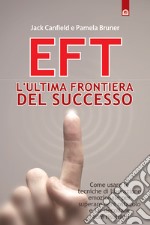 EFT: l'ultima frontiera del successoCome usare le tecniche di liberazione emozionale per superare ogni ostacolo e far decollare i tuoi risultati!. E-book. Formato EPUB ebook