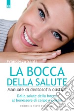 La bocca della salute: Manuale di dentosofia olistica Dalla salute della bocca al benessere di corpo e psiche. E-book. Formato EPUB ebook