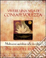 Vivere una vita di consapevolezza: Meditazioni quotidiane sulla via tolteca. E-book. Formato EPUB ebook