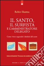 Il santo, il surfista e l'amministratore delegato: Come vivere seguendo i desideri del cuore. E-book. Formato EPUB ebook