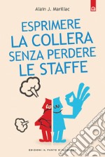 Esprimere la collera senza perdere le staffe: Trasformare la rabbia in energia positiva.. E-book. Formato EPUB ebook