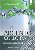 Argento colloidale: L’alternativa naturale agli antibiotici. E-book. Formato EPUB ebook