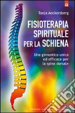 Fisioterapia spirituale per la schiena: Una ginnastica unica e nuova per la spina dorsale.. E-book. Formato EPUB