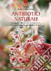 Antibiotici naturali: Alternative efficaci per combattere le infezioni batteriche resistenti ai farmaci.. E-book. Formato EPUB ebook