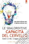 Le sbalorditive capacità del cervello. Come nutrirlo, svilupparlo e guarirlo. E-book. Formato EPUB ebook di Jean-marie Delecroix