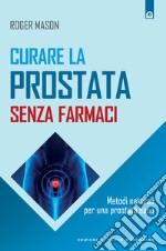 Curare la prostata senza farmaciMetodi naturali per una prostata sana. E-book. Formato EPUB