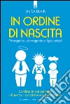 In ordine di nascita: Primogenito, ultimogenito o figlio unico?   L’ordine in cui sei nato influenza il carattere e la personalità. E-book. Formato EPUB ebook