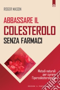 Abbassare il colesterolo senza farmaci: Metodi naturali per curare l'ipercolesterolemia. E-book. Formato EPUB ebook di Roger Mason