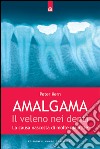 Amalgama: il veleno nei denti: La causa nascosta di molte malattie. E-book. Formato EPUB ebook