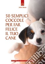 50 semplici coccole per far felice il tuo cane. E-book. Formato EPUB ebook