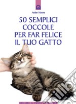 50 semplici coccole per far felice il tuo gatto. E-book. Formato EPUB ebook