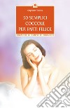 50 semplici coccole per farti felicePiccola guida per rilassarsi, ringiovanire e prendersi cura di se stessi. E-book. Formato EPUB ebook