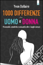 1000 differenze tra uomo e donna: Personalità, emotività, sessualità oltre i luoghi comuni. E-book. Formato EPUB ebook