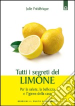 Tutti i segreti del limone: Per la salute, la bellezza e l’igiene della casa. E-book. Formato EPUB ebook