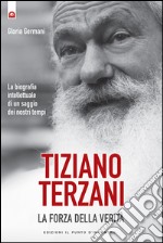 Tiziano Terzani: la forza della verità: La biografia intellettuale di un saggio dei nostri tempi. E-book. Formato EPUB ebook