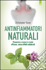 Antinfiammatori naturali: Prevenire e curare in modo efficace, senza effetti collaterali. E-book. Formato EPUB