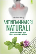 Antinfiammatori naturali: Prevenire e curare in modo efficace, senza effetti collaterali. E-book. Formato EPUB ebook