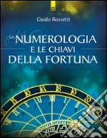 La numerologia e le chiavi della fortuna: La fortuna come allineamento del sé individuale con gli archetipi universali. E-book. Formato EPUB