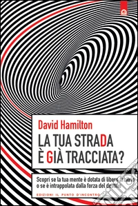 La tua strada è già tracciata?: Scopri se la tua mente è dotata di libero arbitrio o se è intrappolata dalla forza del destino. E-book. Formato EPUB ebook
