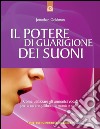 Il potere di guarigione dei suoni: Come utilizzare gli armonici vocali per creare equilibrio, armonia e salute. E-book. Formato EPUB ebook di Jonathan Goldman